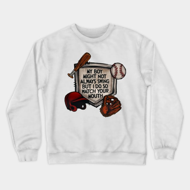 My Boy Might Not Always Swing But I Do So Watch Your Mouth Crewneck Sweatshirt by Jenna Lyannion